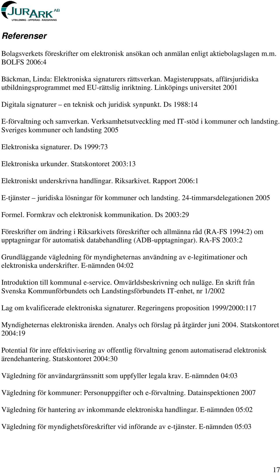 Ds 1988:14 E-förvaltning och samverkan. Verksamhetsutveckling med IT-stöd i kommuner och landsting. Sveriges kommuner och landsting 2005 Elektroniska signaturer. Ds 1999:73 Elektroniska urkunder.