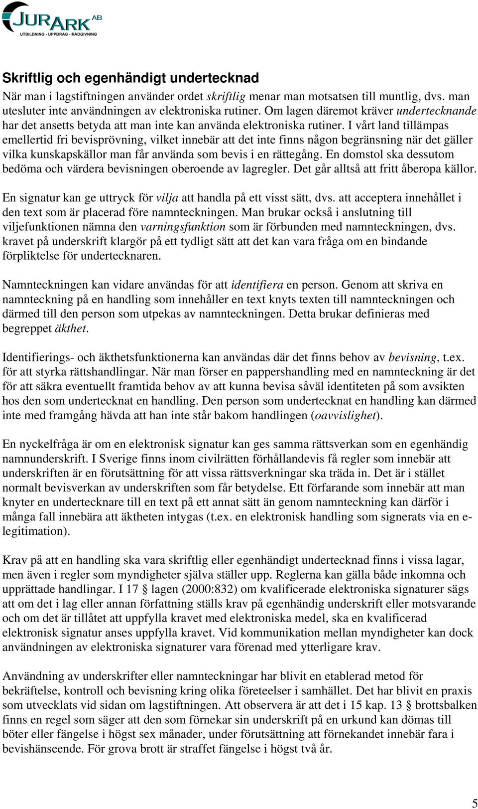 I vårt land tillämpas emellertid fri bevisprövning, vilket innebär att det inte finns någon begränsning när det gäller vilka kunskapskällor man får använda som bevis i en rättegång.