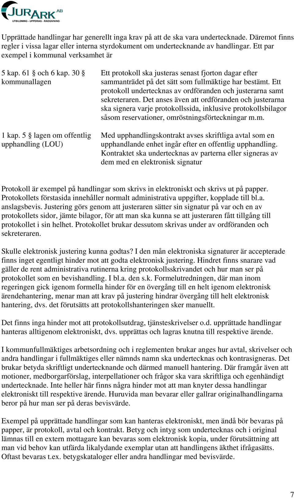 5 lagen om offentlig upphandling (LOU) Ett protokoll ska justeras senast fjorton dagar efter sammanträdet på det sätt som fullmäktige har bestämt.