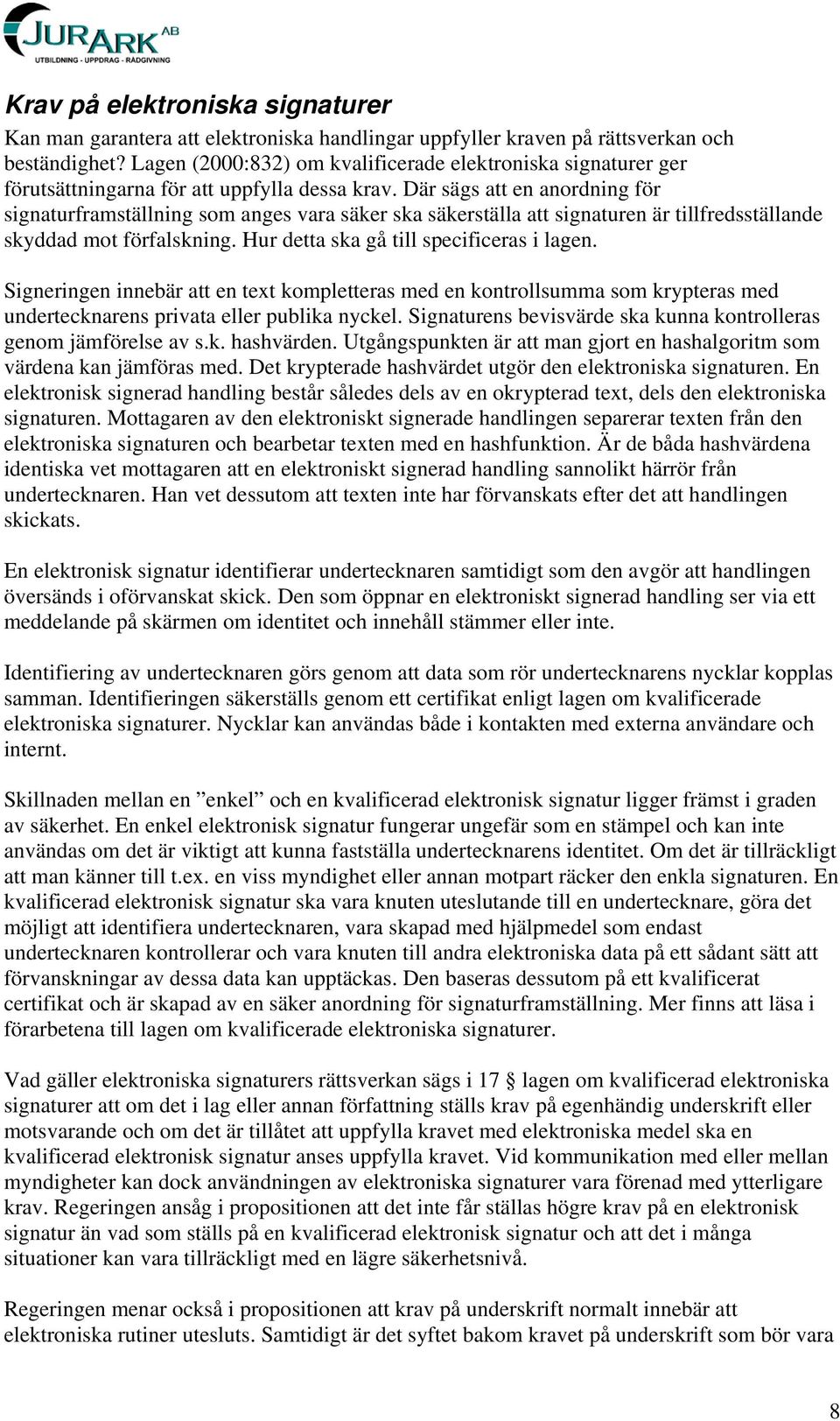 Där sägs att en anordning för signaturframställning som anges vara säker ska säkerställa att signaturen är tillfredsställande skyddad mot förfalskning. Hur detta ska gå till specificeras i lagen.