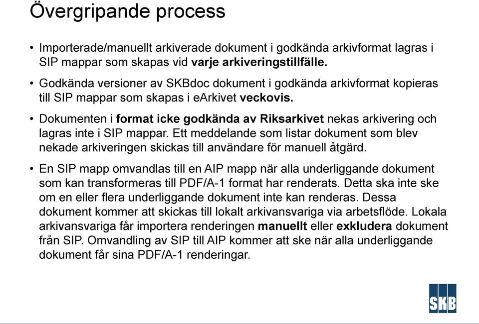 Dokumenten i format icke godkända av Riksarkivet nekas arkivering och lagras inte i SIP mappar.