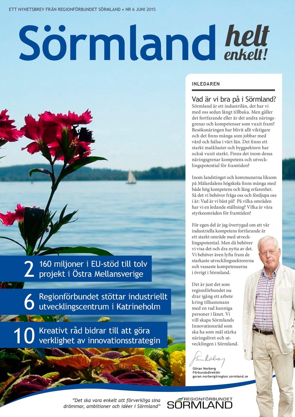 Det finns ett starkt matkluster och byggsektorn har också vuxit starkt. Finns det inom dessa näringsgrenar kompetens och utvecklingspotential för framtiden?