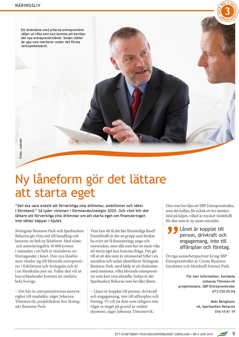 Och visst blir det lättare att förverkliga sina drömmar om att starta eget om finansieringen inte sätter käppar i hjulet.
