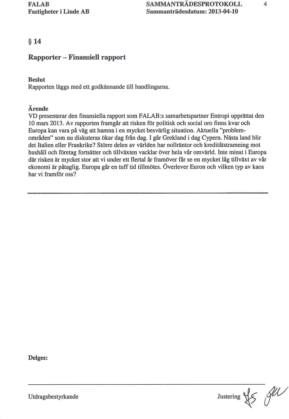 Av rapporten framgår att risken för politisk och social oro finns kvar och Europa kan vara på väg att hamna i en mycket besvärlig situation.