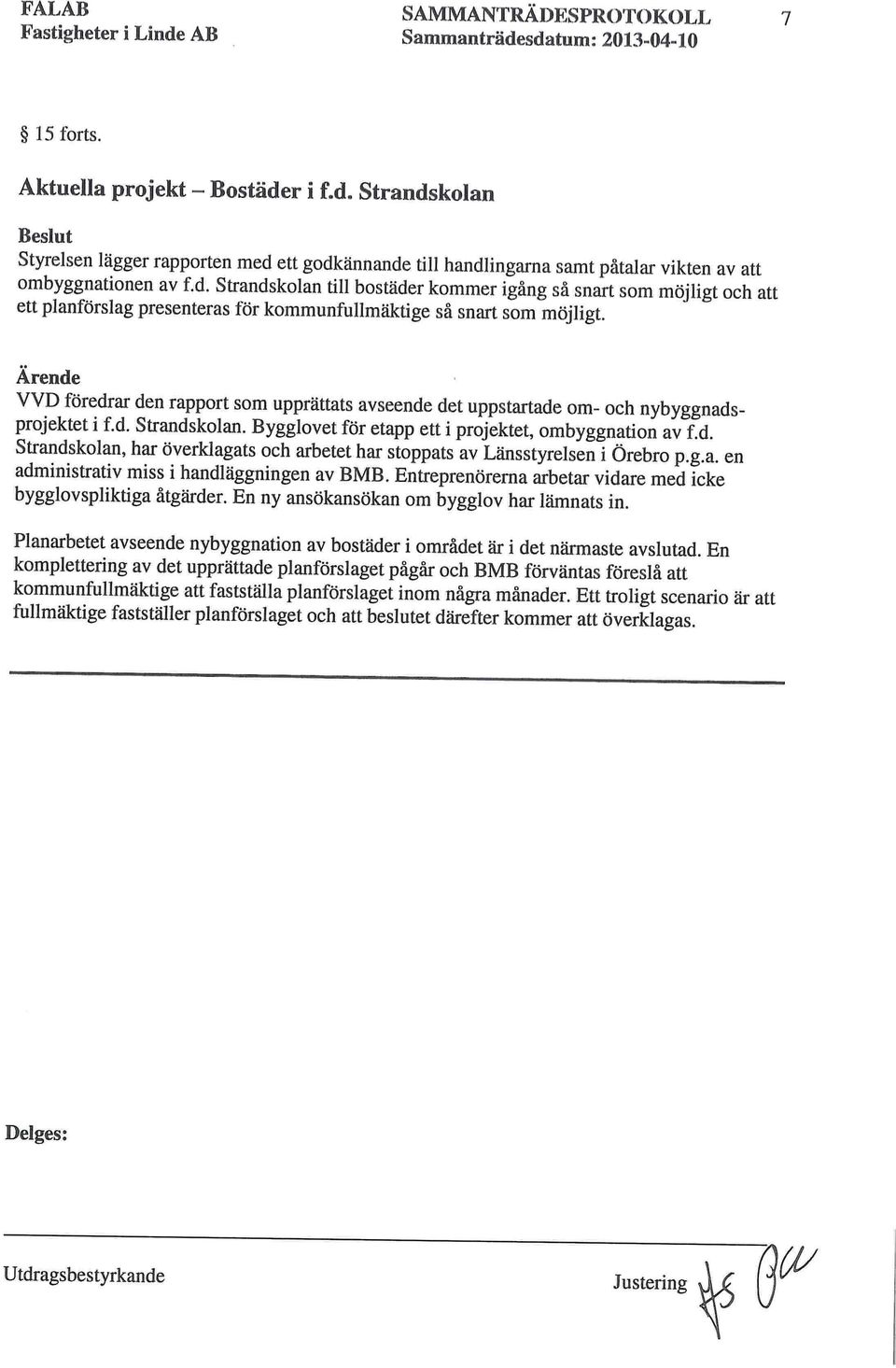 VVD föredrar den rapport som upprättats avseende det uppstartade om- och nybyggnadsprojektet i f.d. Strandskolan. Bygglovet för etapp ett i projektet, ombyggnation av f.d. Strandskolan, har överklagats och arbetet har stoppats av Länsstyrelsen i Örebro p.