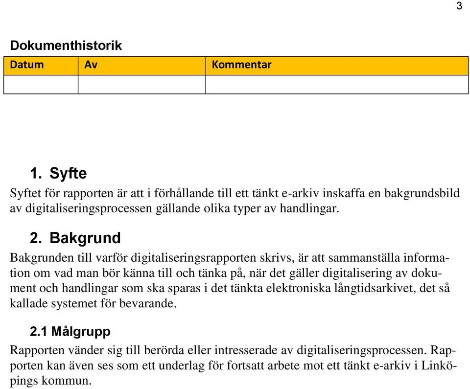 Bakgrund Bakgrunden till varför digitaliseringsrapporten skrivs, är att sammanställa information om vad man bör känna till och tänka på, när det gäller digitalisering av