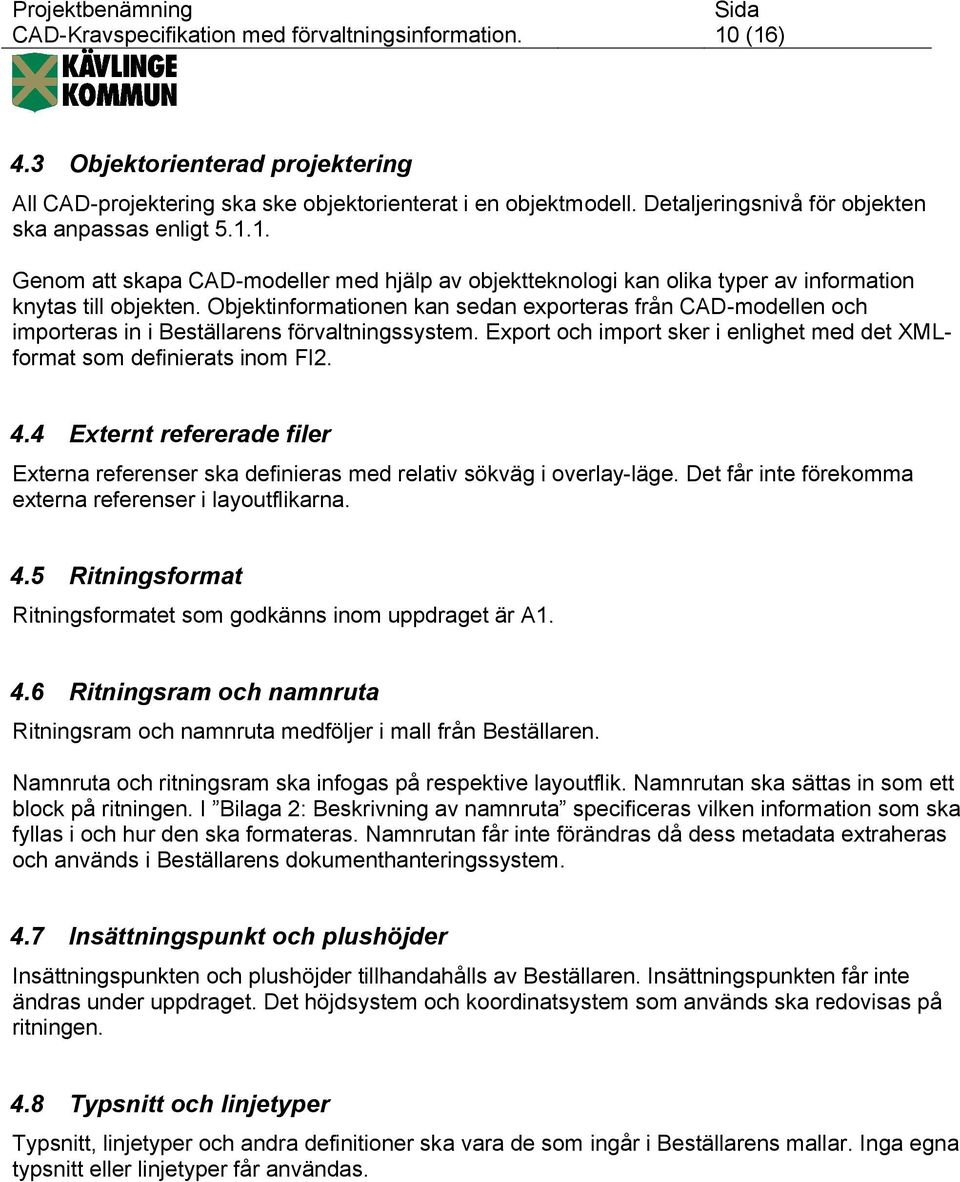 Objektinformationen kan sedan exporteras från CAD-modellen och importeras in i Beställarens förvaltningssystem. Export och import sker i enlighet med det XMLformat som definierats inom FI2. 4.