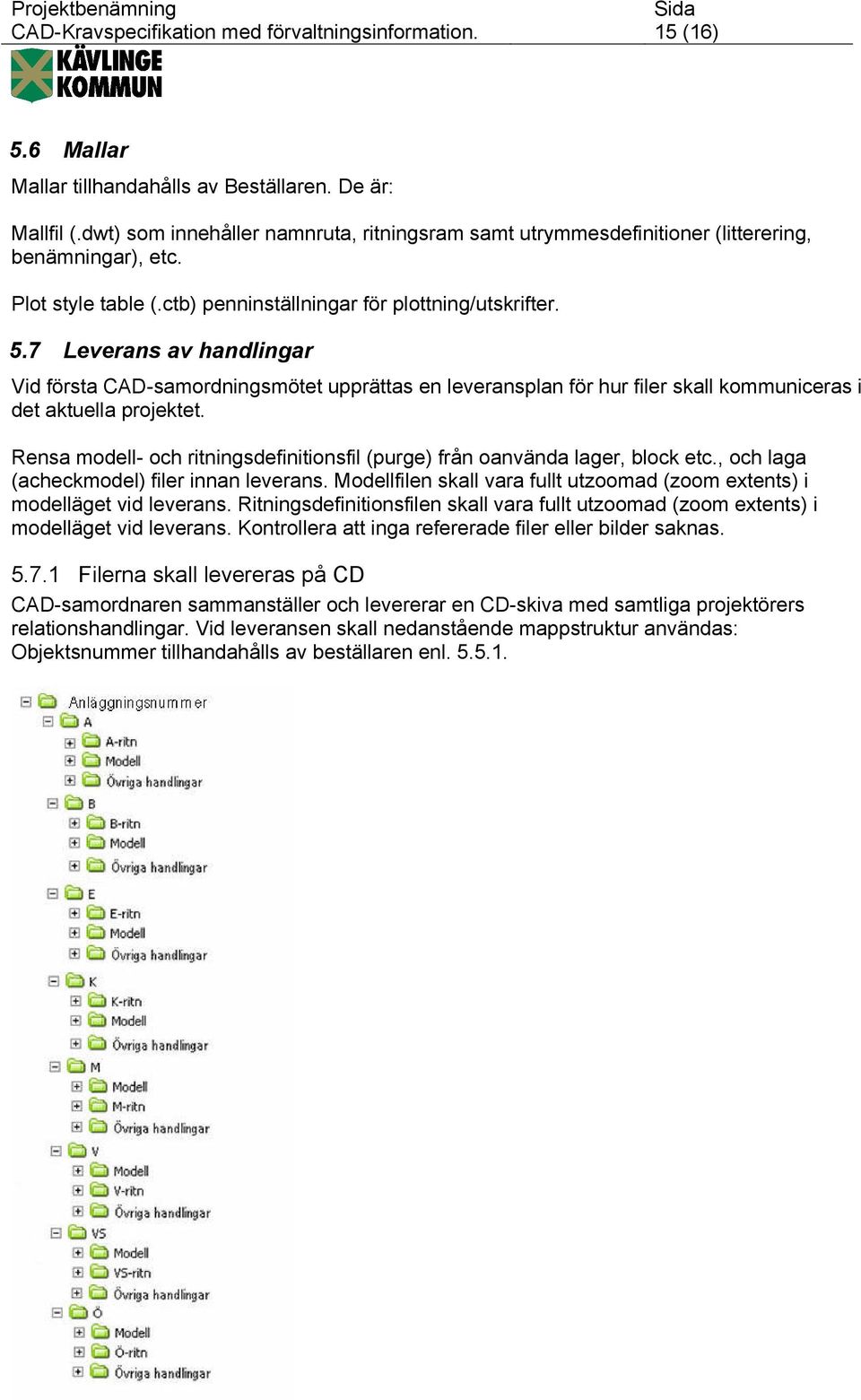 7 Leverans av handlingar Vid första CAD-samordningsmötet upprättas en leveransplan för hur filer skall kommuniceras i det aktuella projektet.