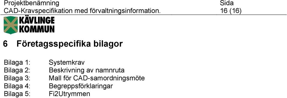 Bilaga 3: Bilaga 4: Bilaga 5: Systemkrav Beskrivning av