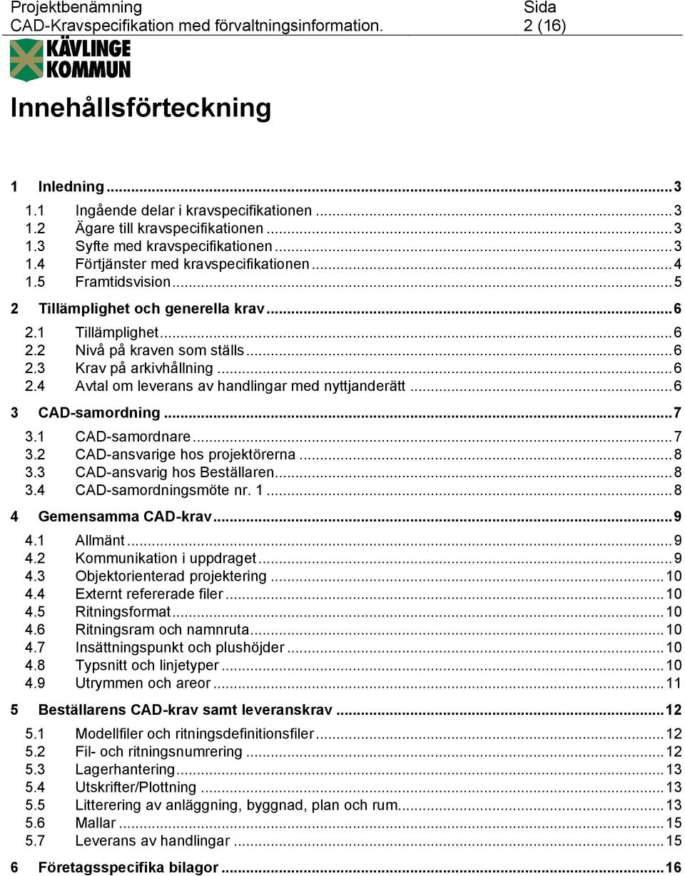 ..6 3 CAD-samordning...7 3.1 CAD-samordnare...7 3.2 CAD-ansvarige hos projektörerna...8 3.3 CAD-ansvarig hos Beställaren...8 3.4 CAD-samordningsmöte nr. 1...8 4 Gemensamma CAD-krav...9 4.1 Allmänt.