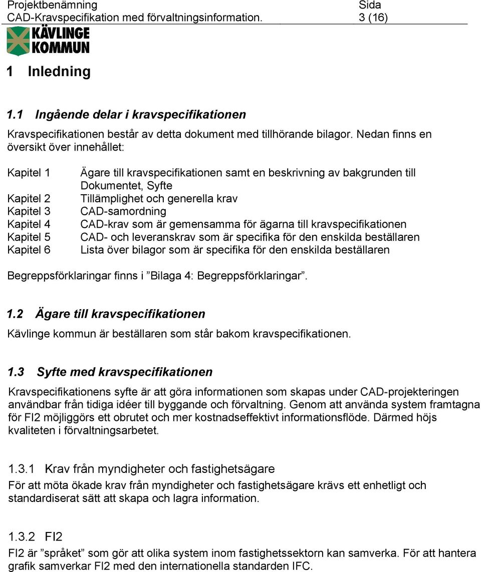 Tillämplighet och generella krav CAD-samordning CAD-krav som är gemensamma för ägarna till kravspecifikationen CAD- och leveranskrav som är specifika för den enskilda beställaren Lista över bilagor