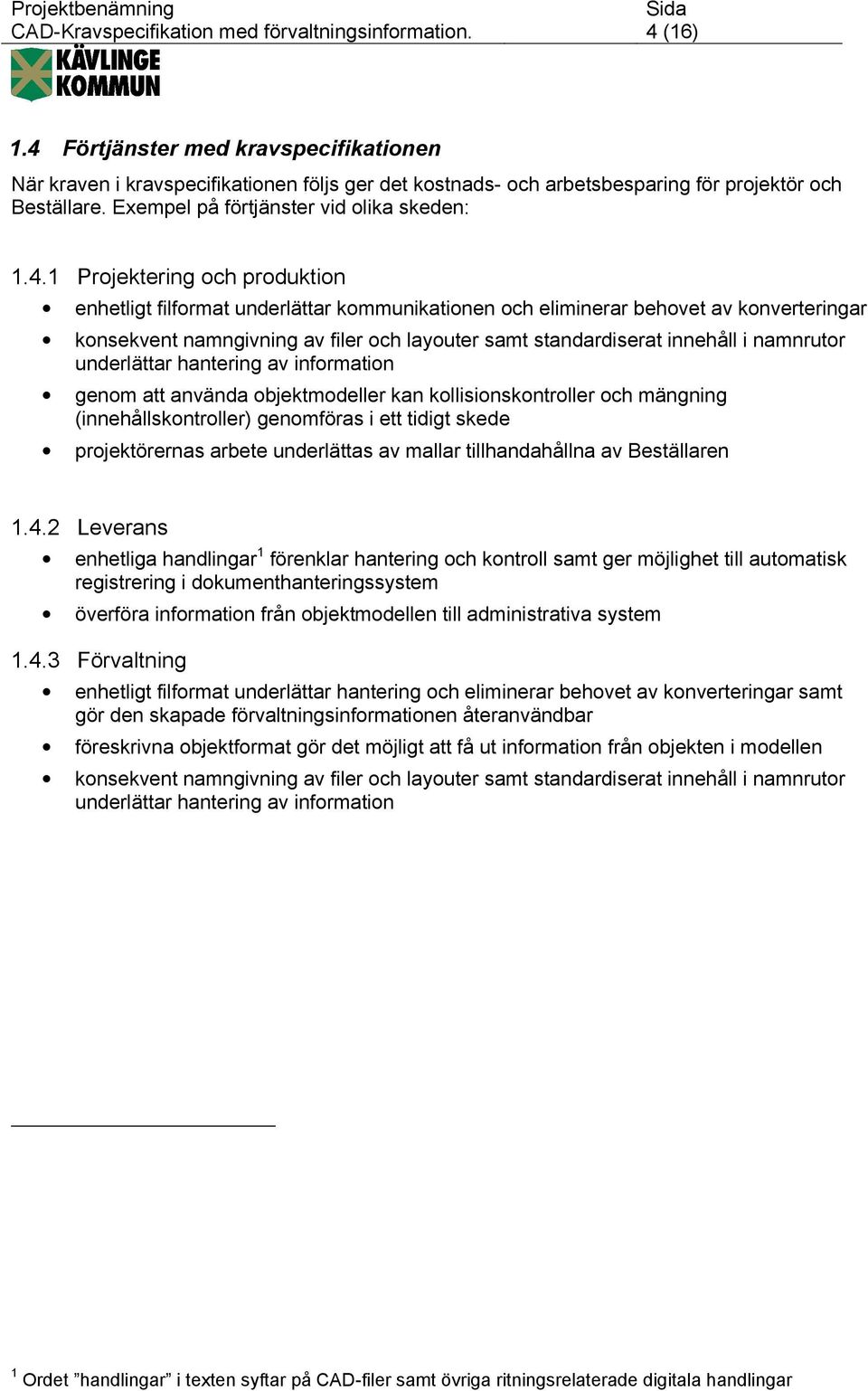 Projektering och produktion enhetligt filformat underlättar kommunikationen och eliminerar behovet av konverteringar konsekvent namngivning av filer och layouter samt standardiserat innehåll i