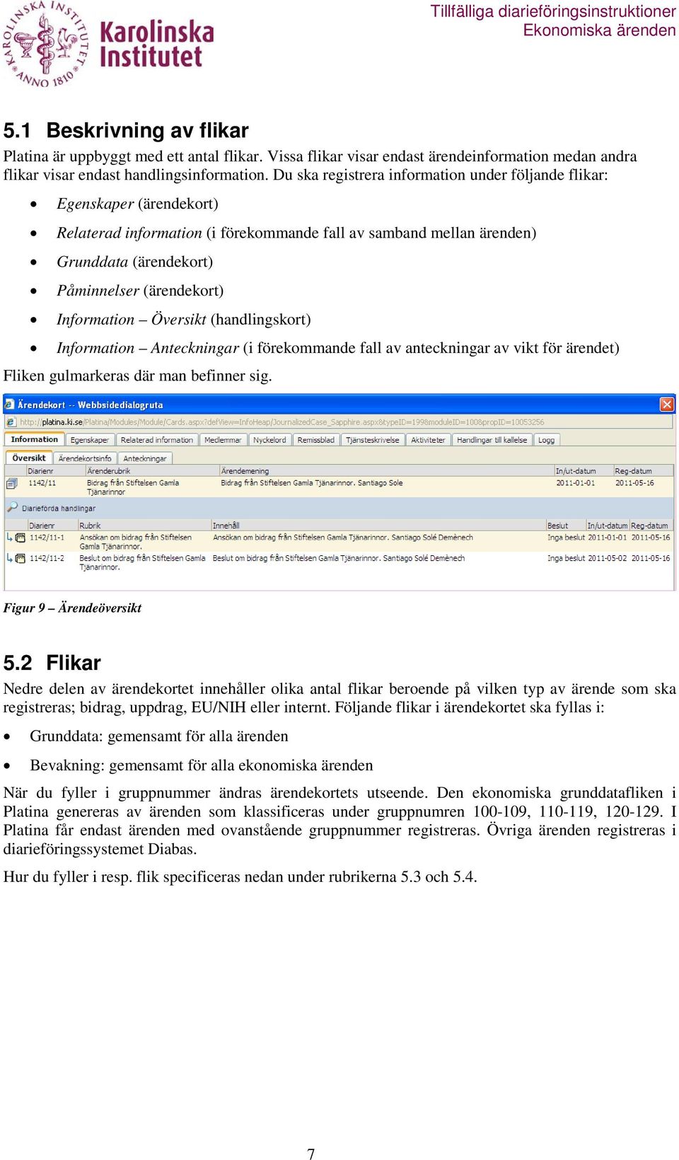 Information Översikt (handlingskort) Information Anteckningar (i förekommande fall av anteckningar av vikt för ärendet) Fliken gulmarkeras där man befinner sig. Figur 9 Ärendeöversikt 5.