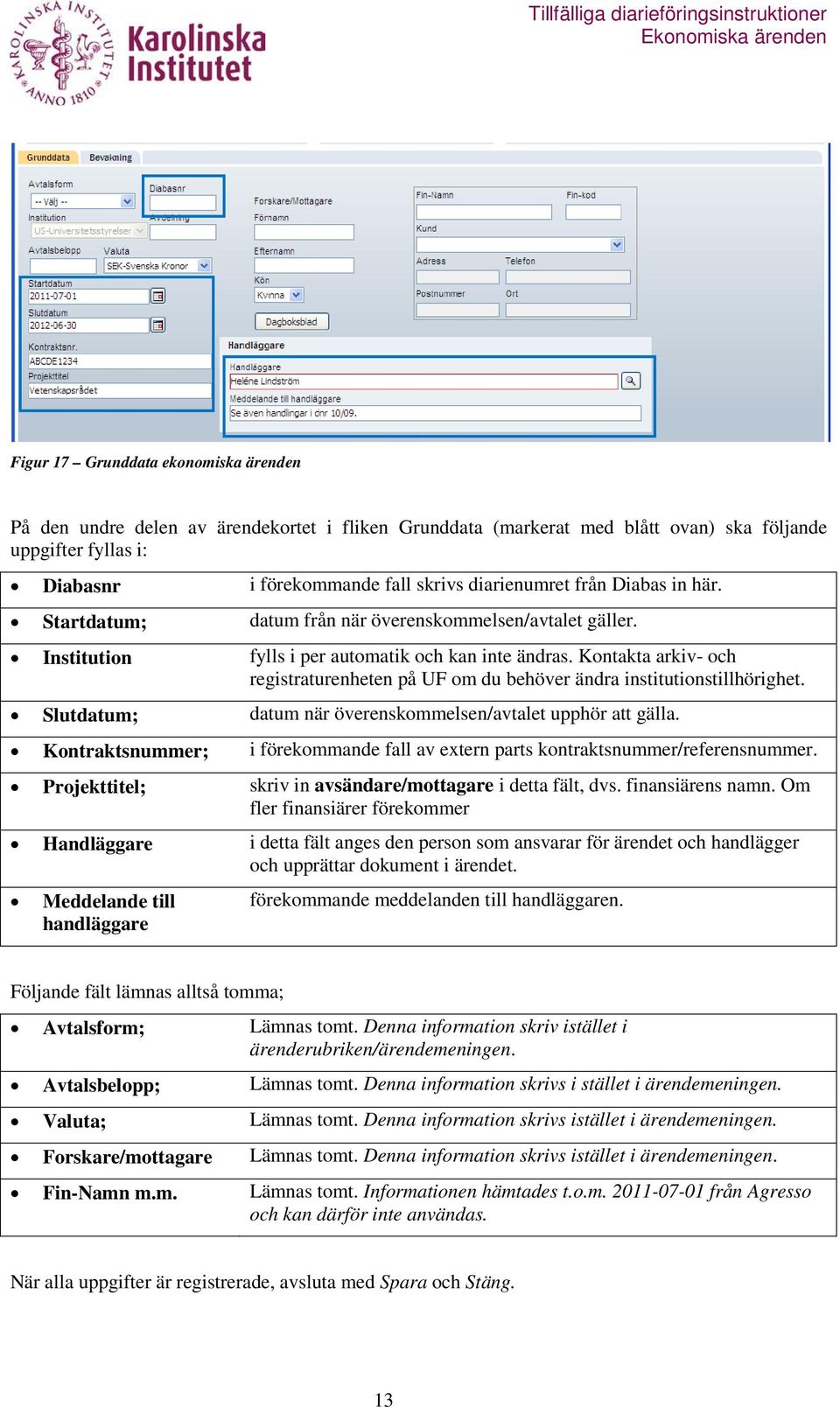 Kontakta arkiv- och registraturenheten på UF om du behöver ändra institutionstillhörighet. Slutdatum; datum när överenskommelsen/avtalet upphör att gälla.