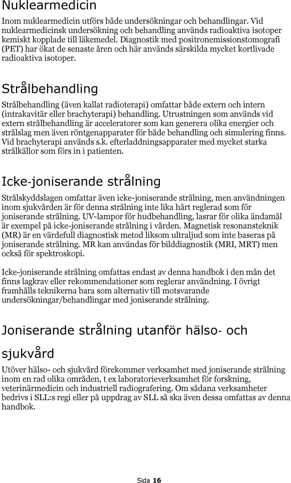 Strålbehandling Strålbehandling (även kallat radioterapi) omfattar både extern och intern (intrakavitär eller brachyterapi) behandling.