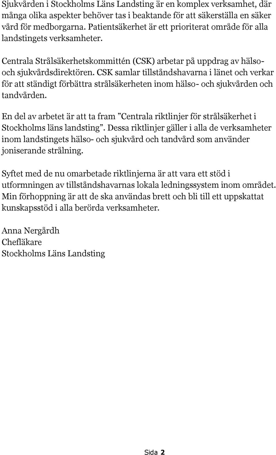 CSK samlar tillståndshavarna i länet och verkar för att ständigt förbättra strålsäkerheten inom hälso- och sjukvården och tandvården.