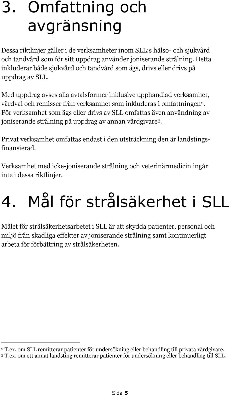 Med uppdrag avses alla avtalsformer inklusive upphandlad verksamhet, vårdval och remisser från verksamhet som inkluderas i omfattningen 2.