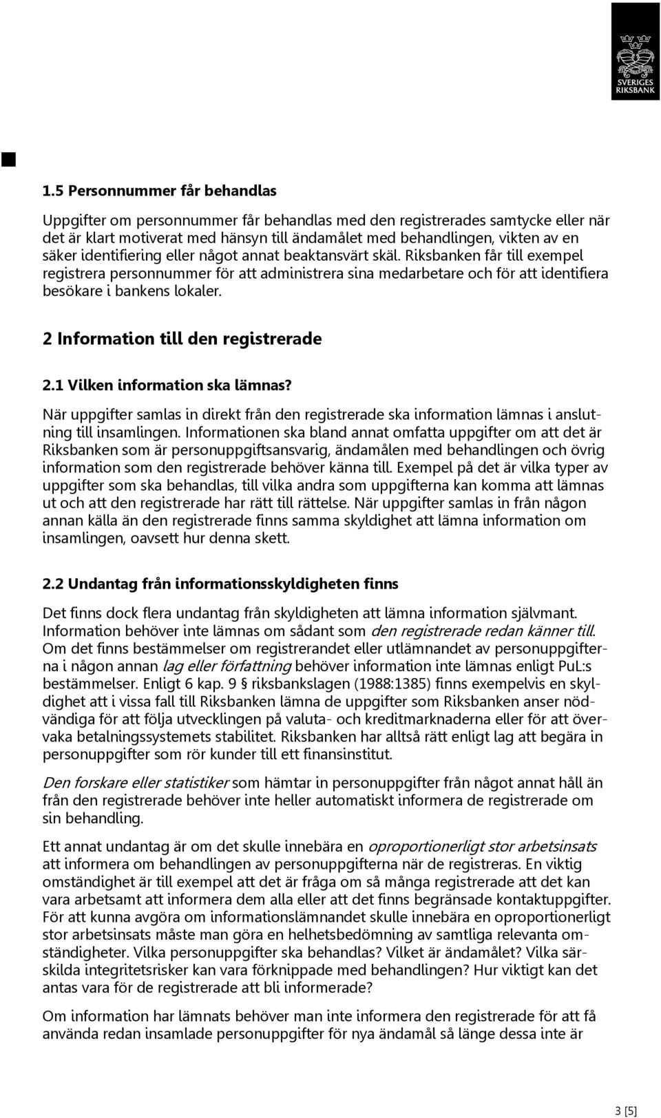 2 Information till den registrerade 2.1 Vilken information ska lämnas? När uppgifter samlas in direkt från den registrerade ska information lämnas i anslutning till insamlingen.