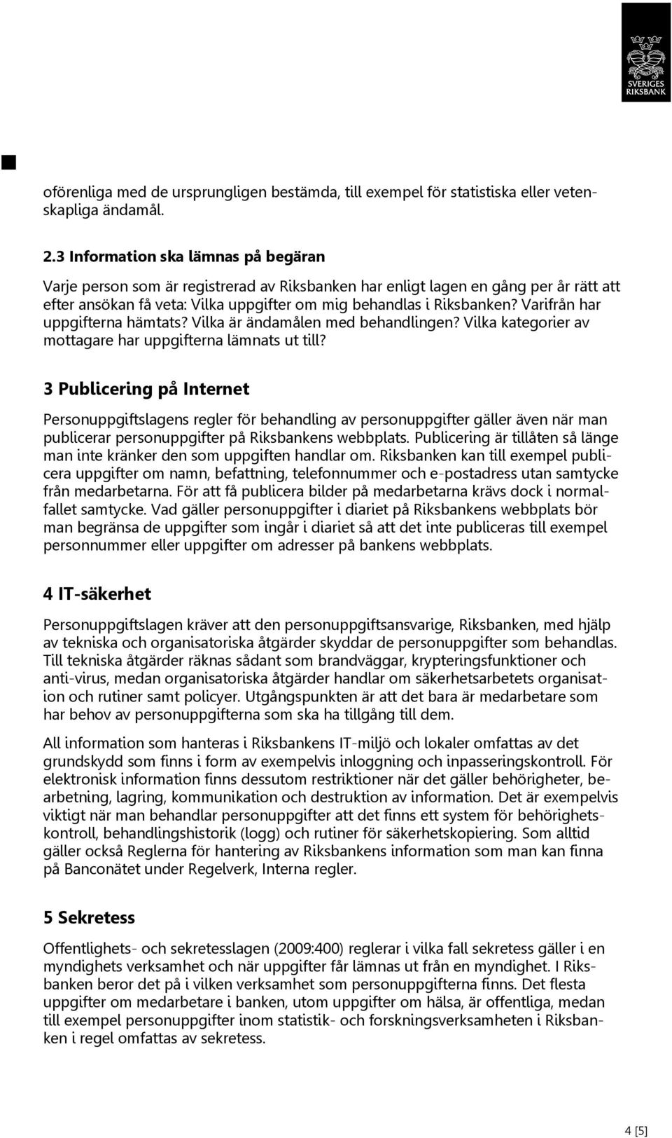 Varifrån har uppgifterna hämtats? Vilka är ändamålen med behandlingen? Vilka kategorier av mottagare har uppgifterna lämnats ut till?