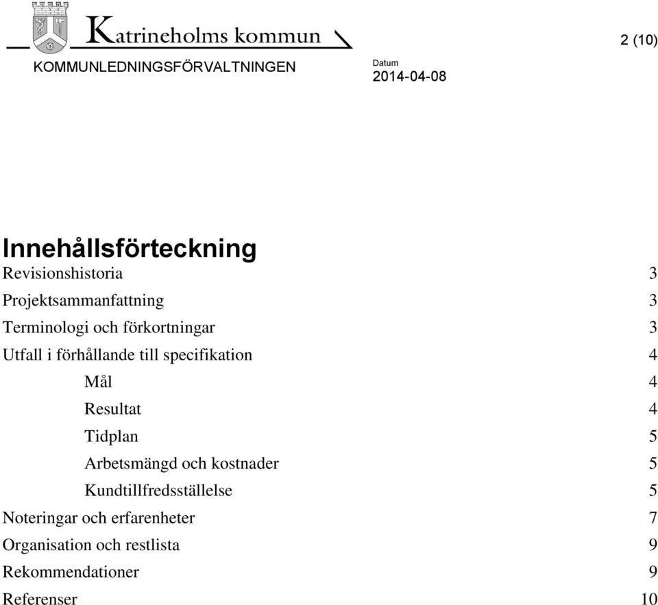 Resultat 4 Tidplan 5 Arbetsmängd och kostnader 5 Kundtillfredsställelse 5