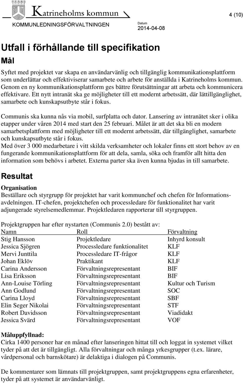 Ett nytt intranät ska ge möjligheter till ett modernt arbetssätt, där lättillgänglighet, samarbete och kunskapsutbyte står i fokus. Communis ska kunna nås via mobil, surfplatta och dator.