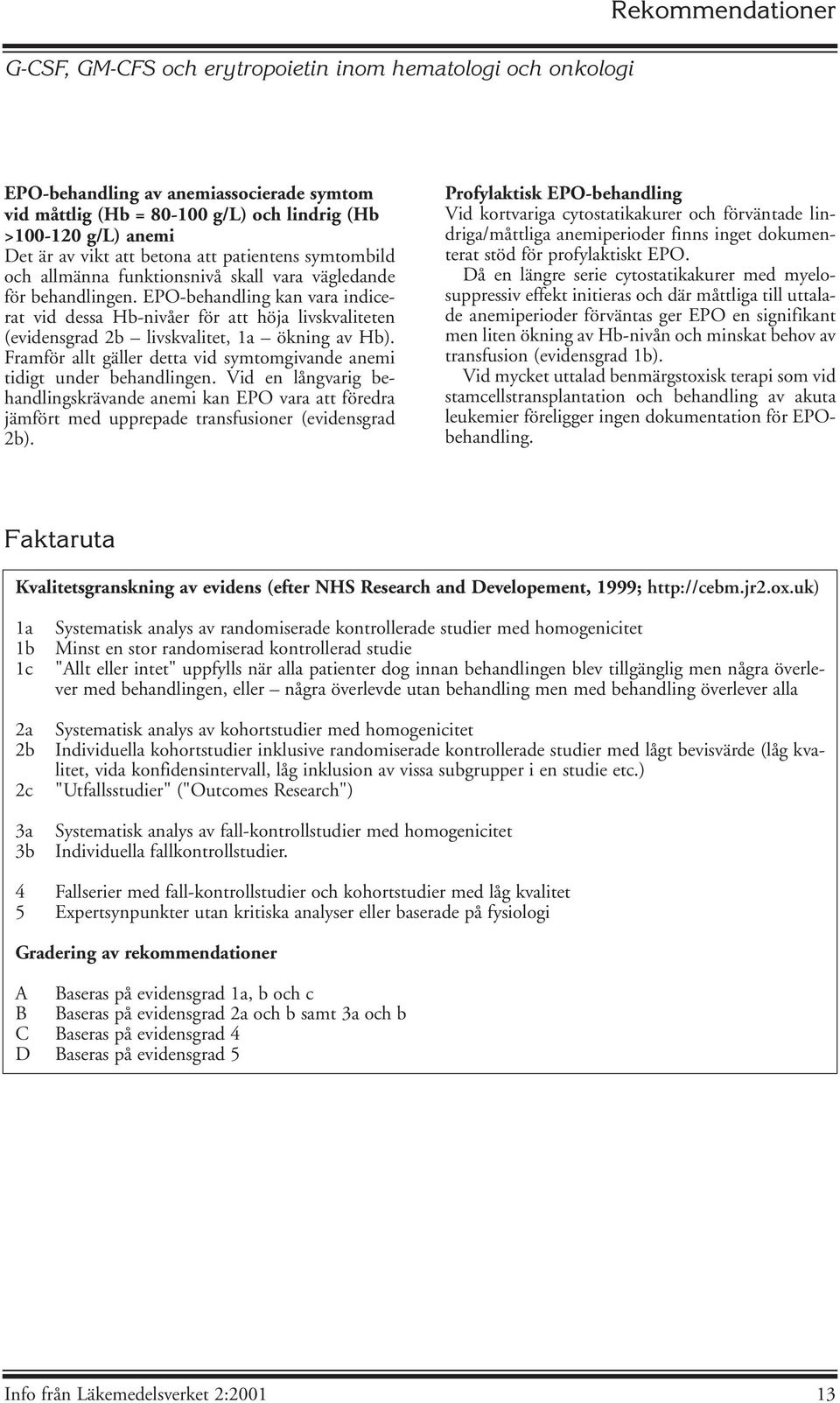 EPO-behandling kan vara indicerat vid dessa Hb-nivåer för att höja livskvaliteten (evidensgrad 2b livskvalitet, 1a ökning av Hb).