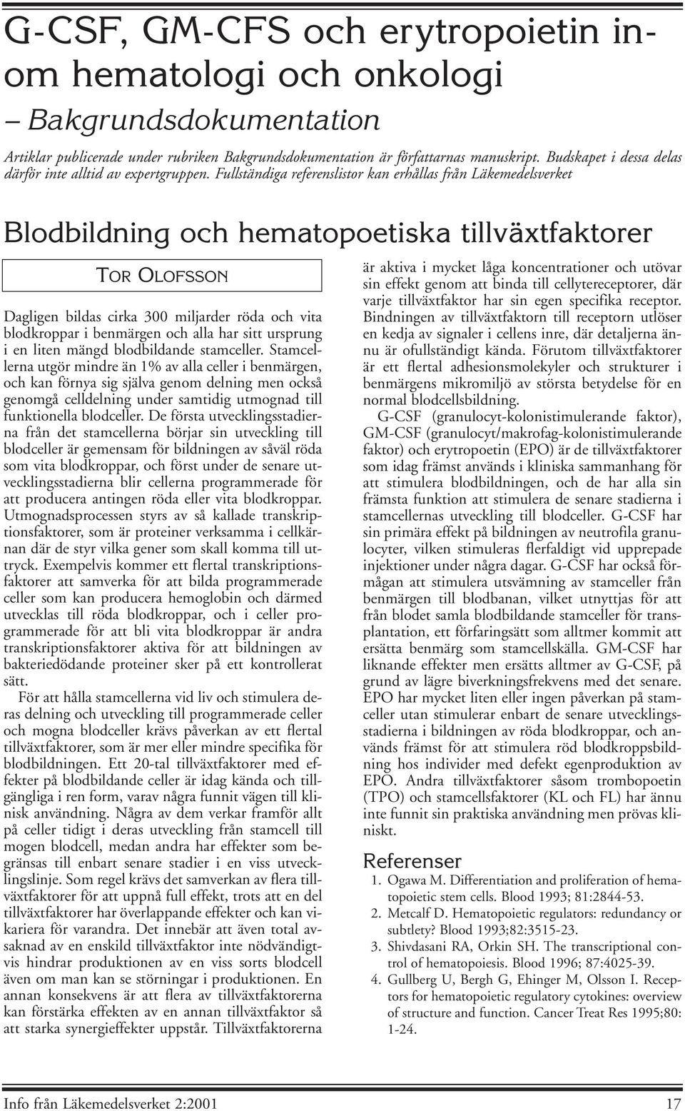 Fullständiga referenslistor kan erhållas från Läkemedelsverket Blodbildning och hematopoetiska tillväxtfaktorer TOR OLOFSSON Dagligen bildas cirka 300 miljarder röda och vita blodkroppar i benmärgen