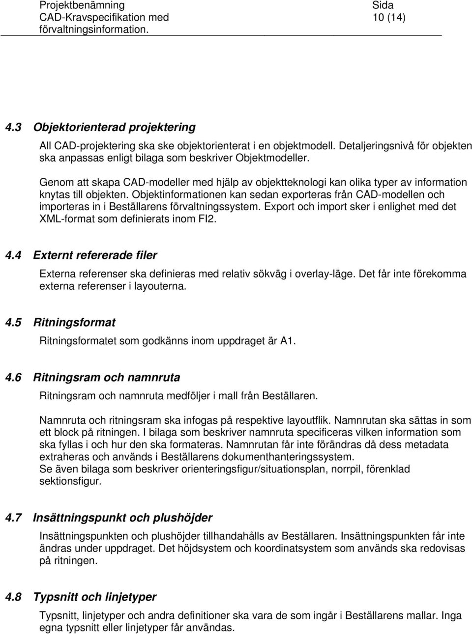 Objektinformationen kan sedan exporteras från CAD-modellen och importeras in i Beställarens förvaltningssystem. Export och import sker i enlighet med det XML-format som definierats inom FI2. 4.