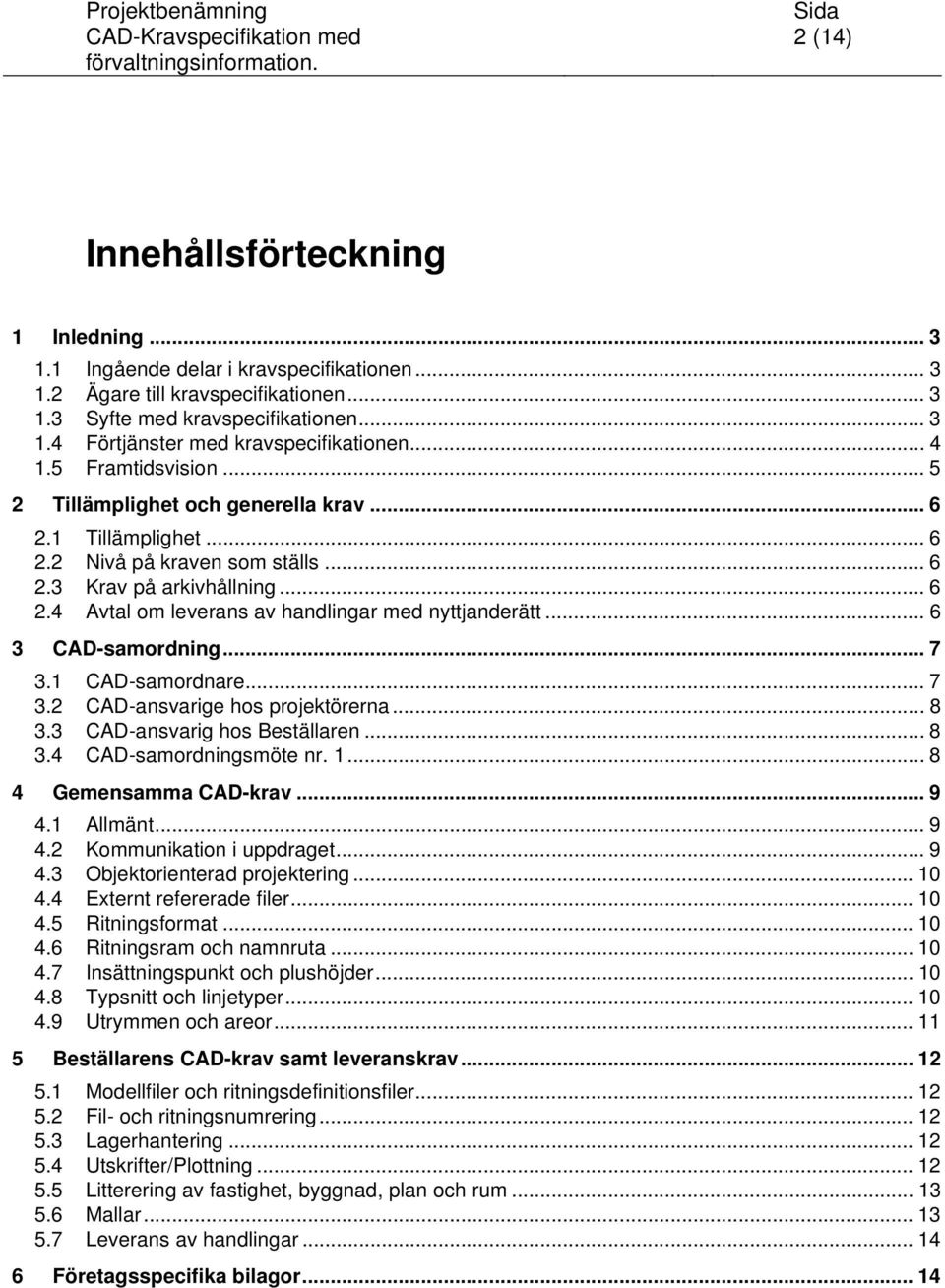 .. 6 3 CAD-samordning... 7 3.1 CAD-samordnare... 7 3.2 CAD-ansvarige hos projektörerna... 8 3.3 CAD-ansvarig hos Beställaren... 8 3.4 CAD-samordningsmöte nr. 1... 8 4 Gemensamma CAD-krav... 9 4.