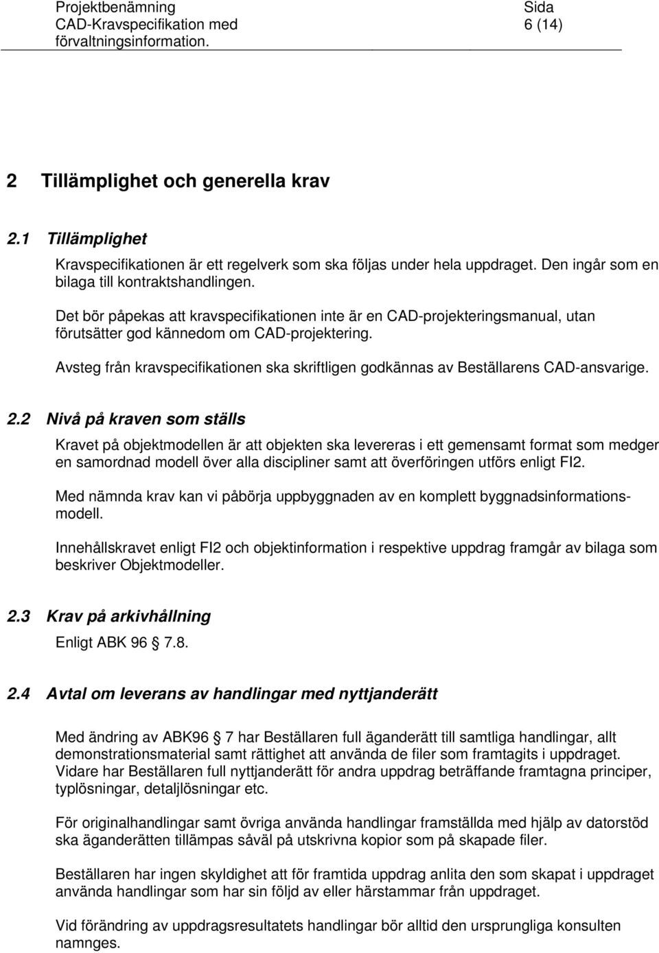 Avsteg från kravspecifikationen ska skriftligen godkännas av Beställarens CAD-ansvarige. 2.