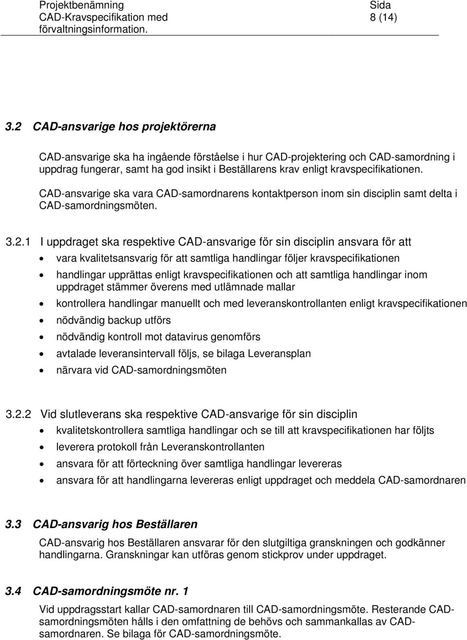 kravspecifikationen. CAD-ansvarige ska vara CAD-samordnarens kontaktperson inom sin disciplin samt delta i CAD-samordningsmöten. 3.2.