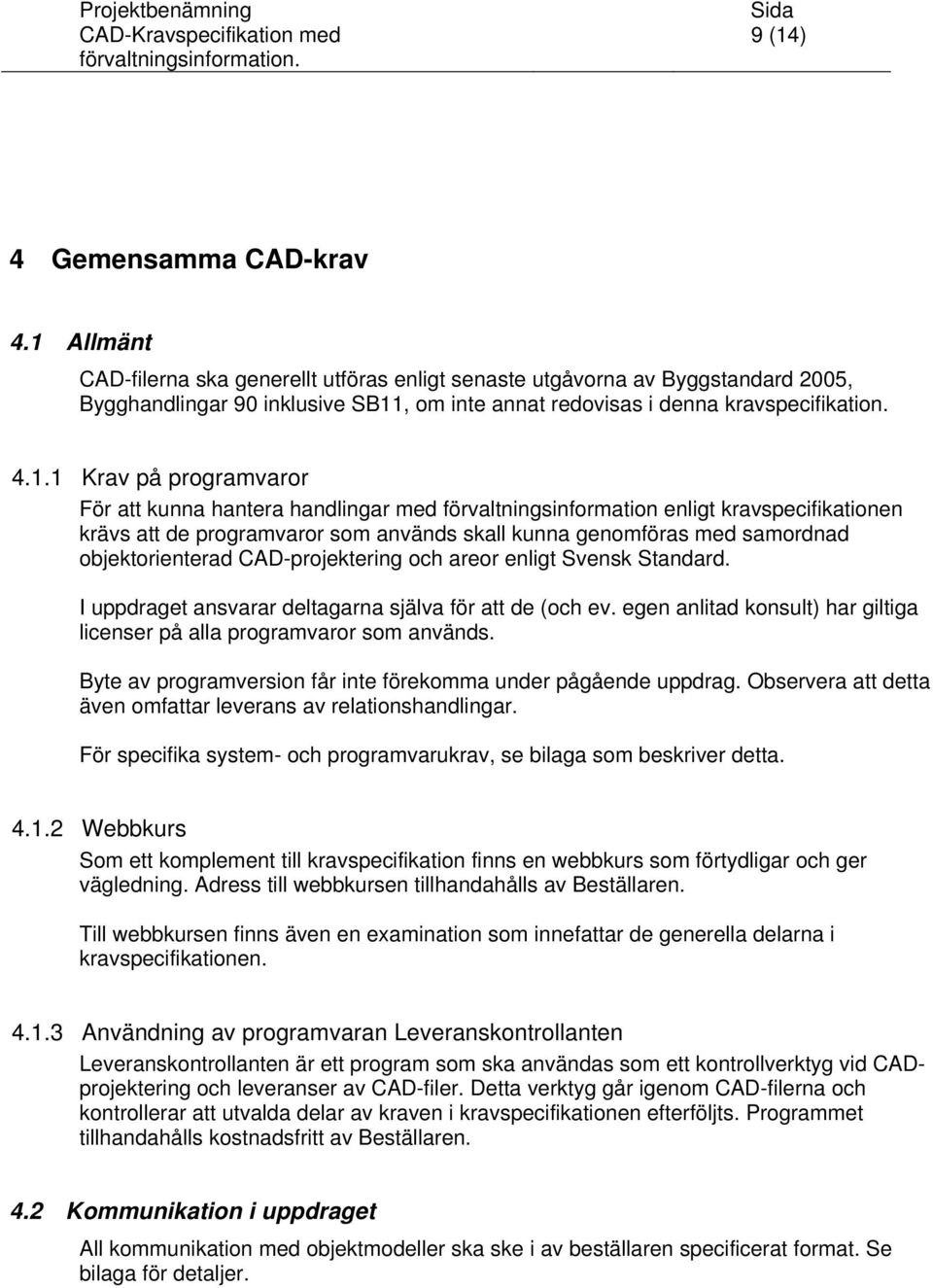 programvaror För att kunna hantera handlingar med förvaltningsinformation enligt kravspecifikationen krävs att de programvaror som används skall kunna genomföras med samordnad objektorienterad