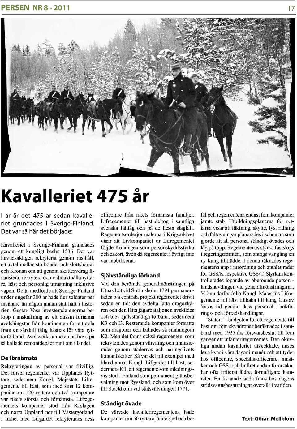 Det var huvudsakligen rekryterat genom rusthåll, ett avtal mellan storbönder och slottsherrar och Kronan om att genom skatteavdrag finansiera, rekrytera och vidmakthålla ryttare, häst och personlig