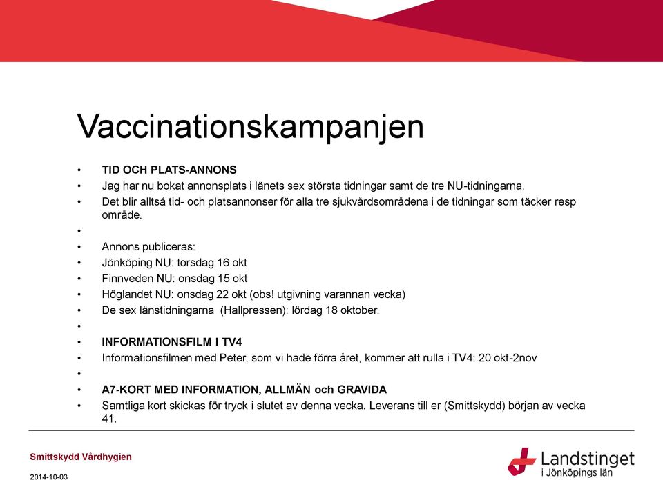 Annons publiceras: Jönköping NU: torsdag 16 okt Finnveden NU: onsdag 15 okt Höglandet NU: onsdag 22 okt (obs!