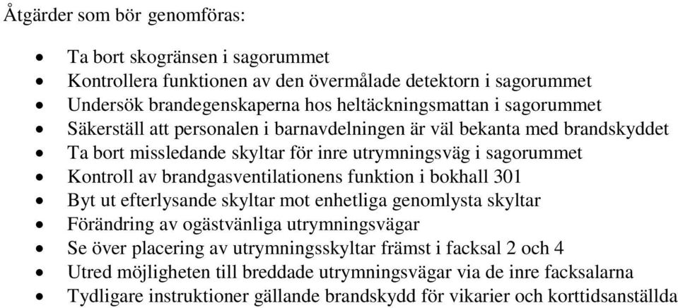 brandgasventilationens funktion i bokhall 301 Byt ut efterlysande skyltar mot enhetliga genomlysta skyltar Förändring av ogästvänliga utrymningsvägar Se över placering av