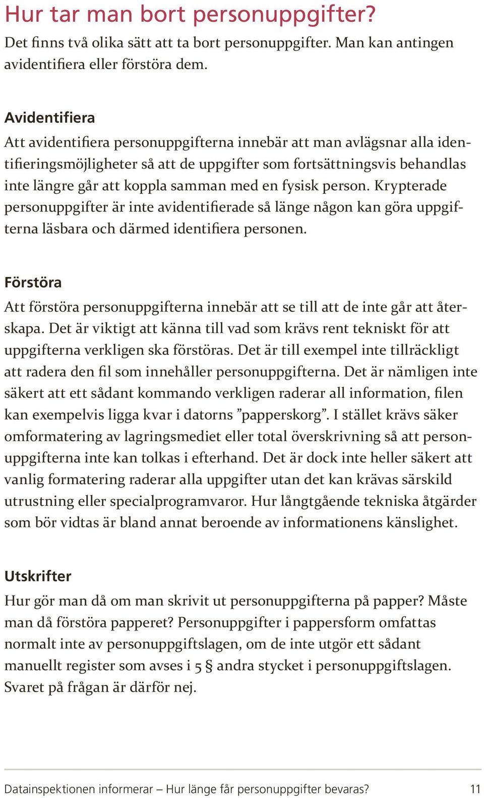 fysisk person. Krypterade personuppgifter är inte avidentifierade så länge någon kan göra uppgifterna läsbara och därmed identifiera personen.
