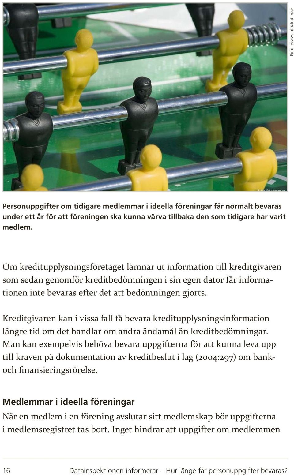 Kreditgivaren kan i vissa fall få bevara kreditupplysningsinformation längre tid om det handlar om andra ändamål än kreditbedömningar.