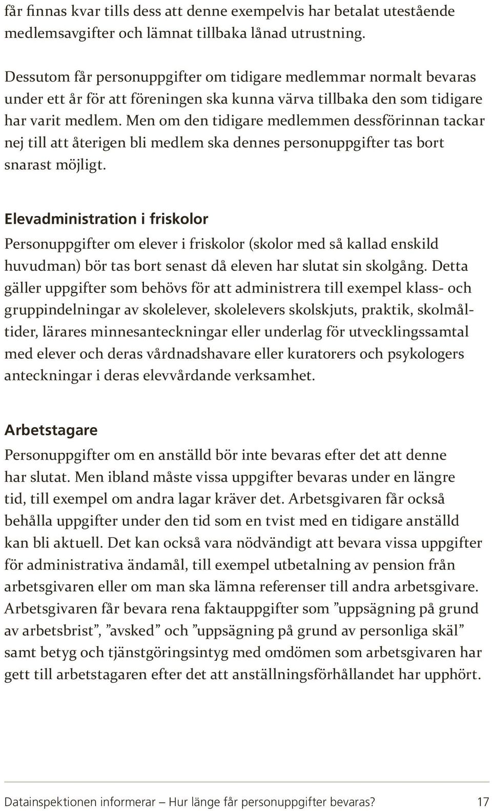 Men om den tidigare medlemmen dessförinnan tackar nej till att återigen bli medlem ska dennes personuppgifter tas bort snarast möjligt.