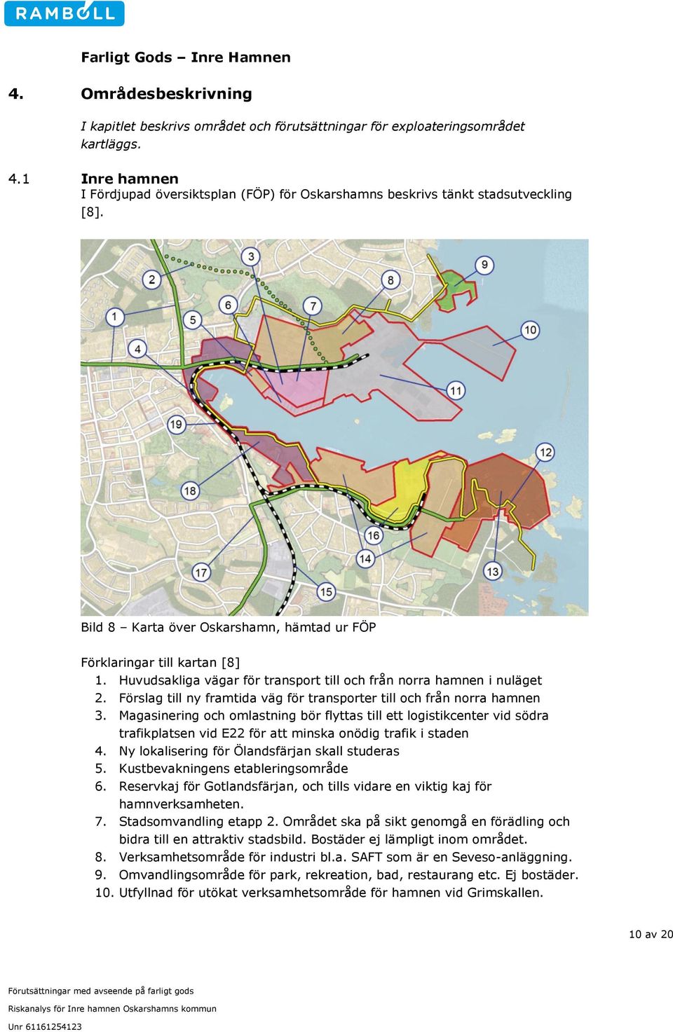 Huvudsakliga vägar för transport till och från norra hamnen i nuläget 2. Förslag till ny framtida väg för transporter till och från norra hamnen 3.