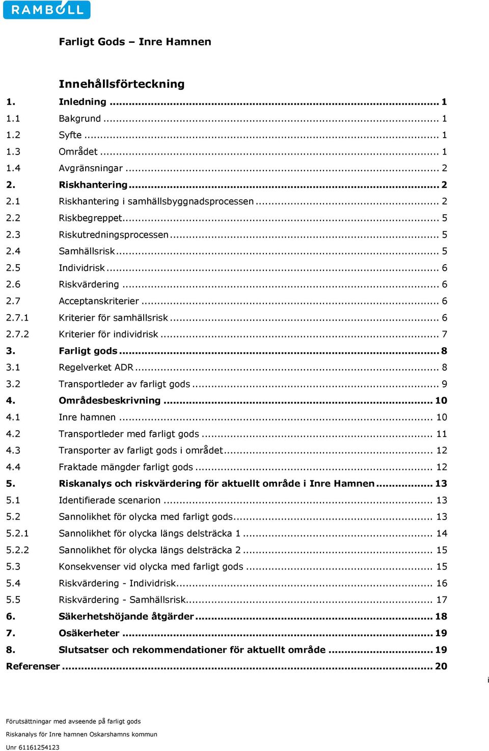 .. 7 3. Farligt gods... 8 3.1 Regelverket ADR... 8 3.2 Transportleder av farligt gods... 9 4. Områdesbeskrivning... 10 4.1 Inre hamnen... 10 4.2 Transportleder med farligt gods... 11 4.