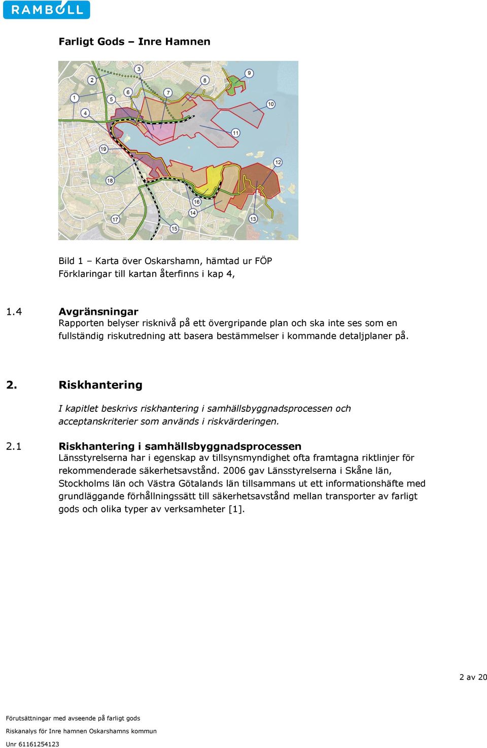 Riskhantering I kapitlet beskrivs riskhantering i samhällsbyggnadsprocessen och acceptanskriterier som används i riskvärderingen. 2.