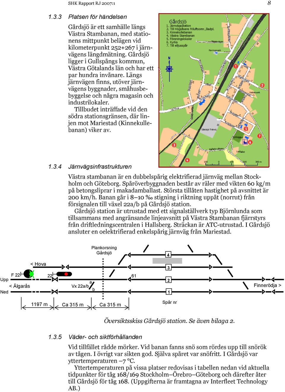 Tillbudet inträffade vid den södra stationsgränsen, där linjen mot Mariestad (Kinnekullebanan) viker av. 1.3.