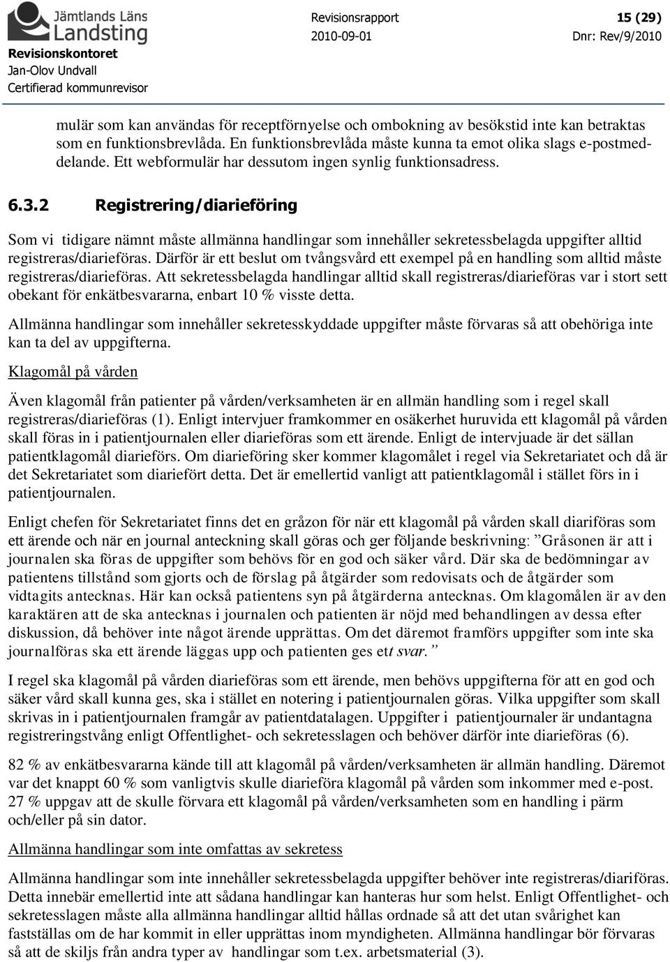 2 Registrering/diarieföring Som vi tidigare nämnt måste allmänna handlingar som innehåller sekretessbelagda uppgifter alltid registreras/diarieföras.
