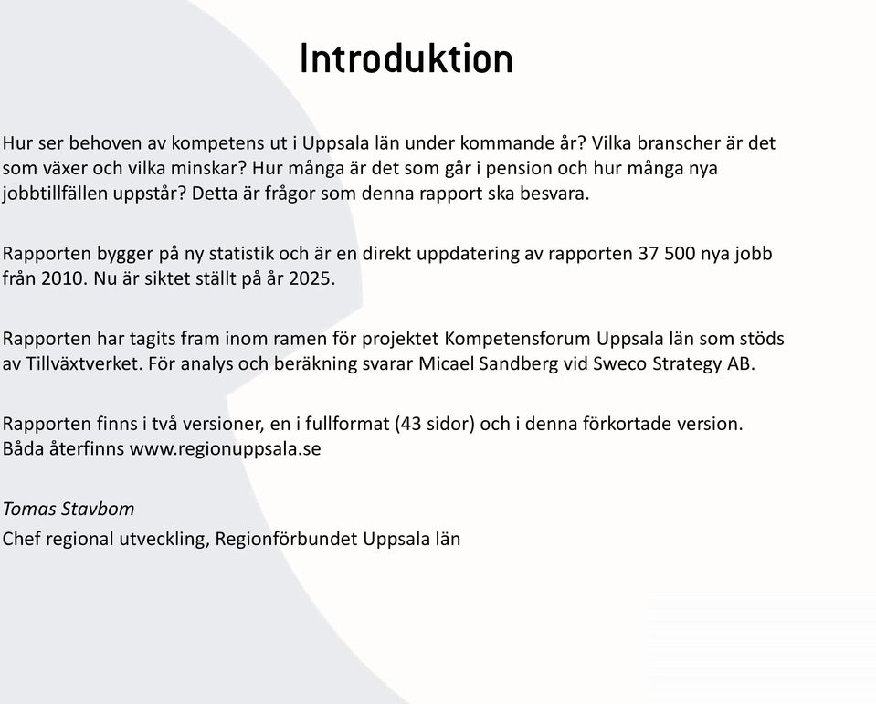 Rapporten bygger på ny statistik och är en direkt uppdatering av rapporten 37 500 nya jobb från 2010. Nu är siktet ställt på år 2025.
