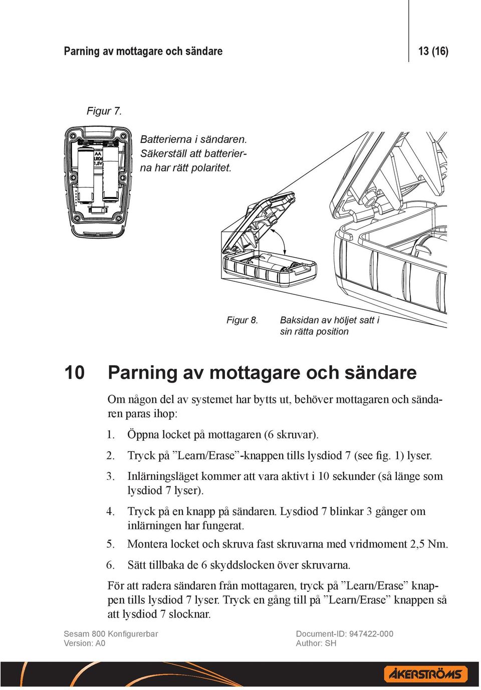 Öppna locket på mottagaren (6 skruvar). 2. Tryck på Learn/Erase -knappen tills lysdiod 7 (see fig. 1) lyser. 3. Inlärningsläget kommer att vara aktivt i 10 sekunder (så länge som lysdiod 7 lyser). 4.