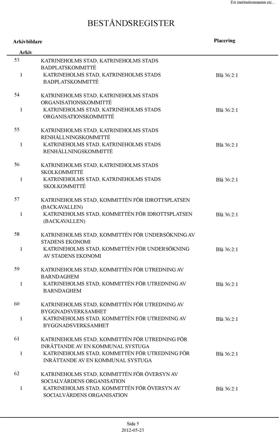 KATRINEHOLMS STADS SKOLKOMMITTÉ KATRINEHOLMS STAD, KATRINEHOLMS STADS SKOLKOMMITTÉ 57 KATRINEHOLMS STAD, KOMMITTÉN FÖR IDROTTSPLATSEN (BACKAVALLEN) KATRINEHOLMS STAD, KOMMITTÉN FÖR IDROTTSPLATSEN