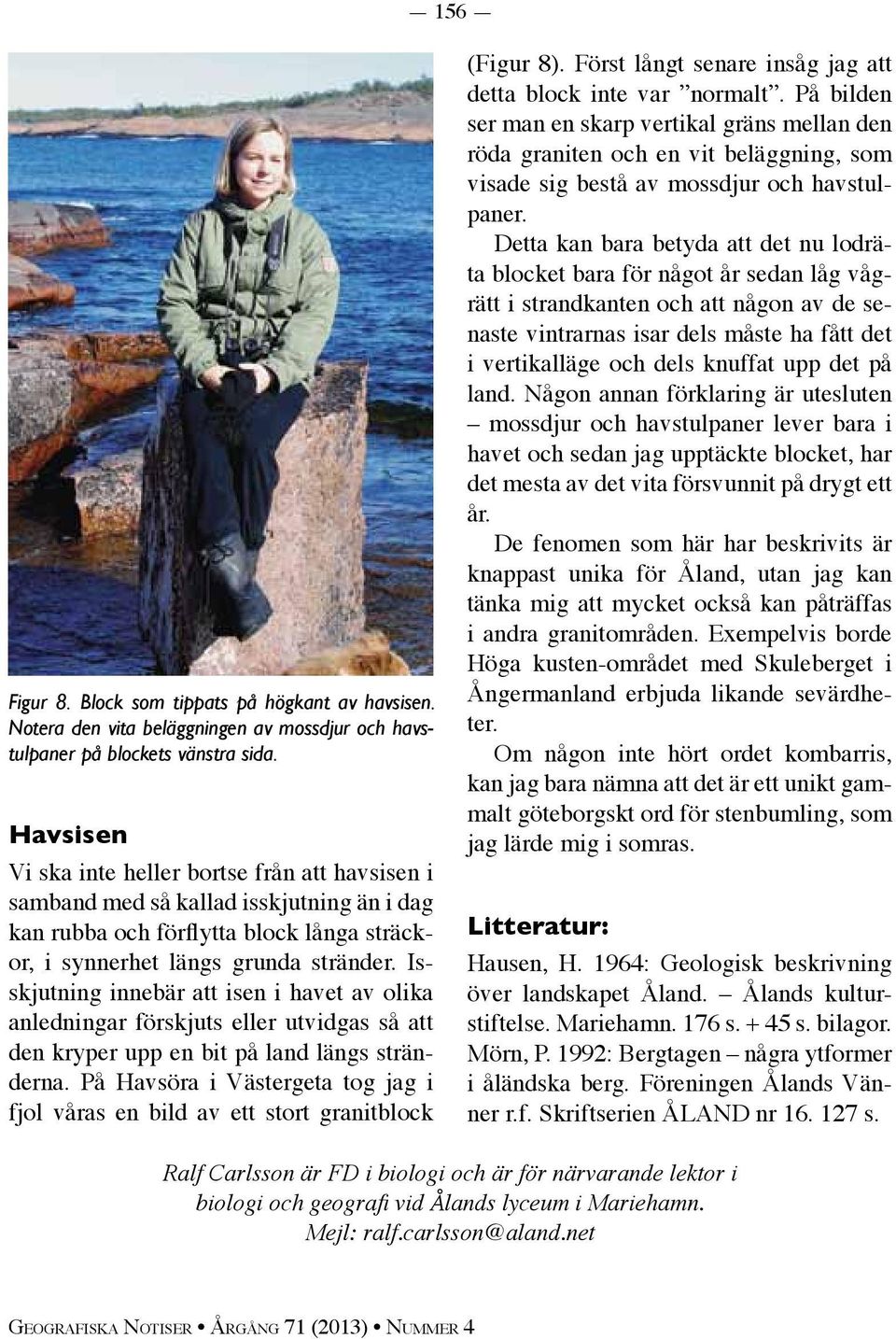 Isskjutning innebär att isen i havet av olika anledningar förskjuts eller utvidgas så att den kryper upp en bit på land längs stränderna.