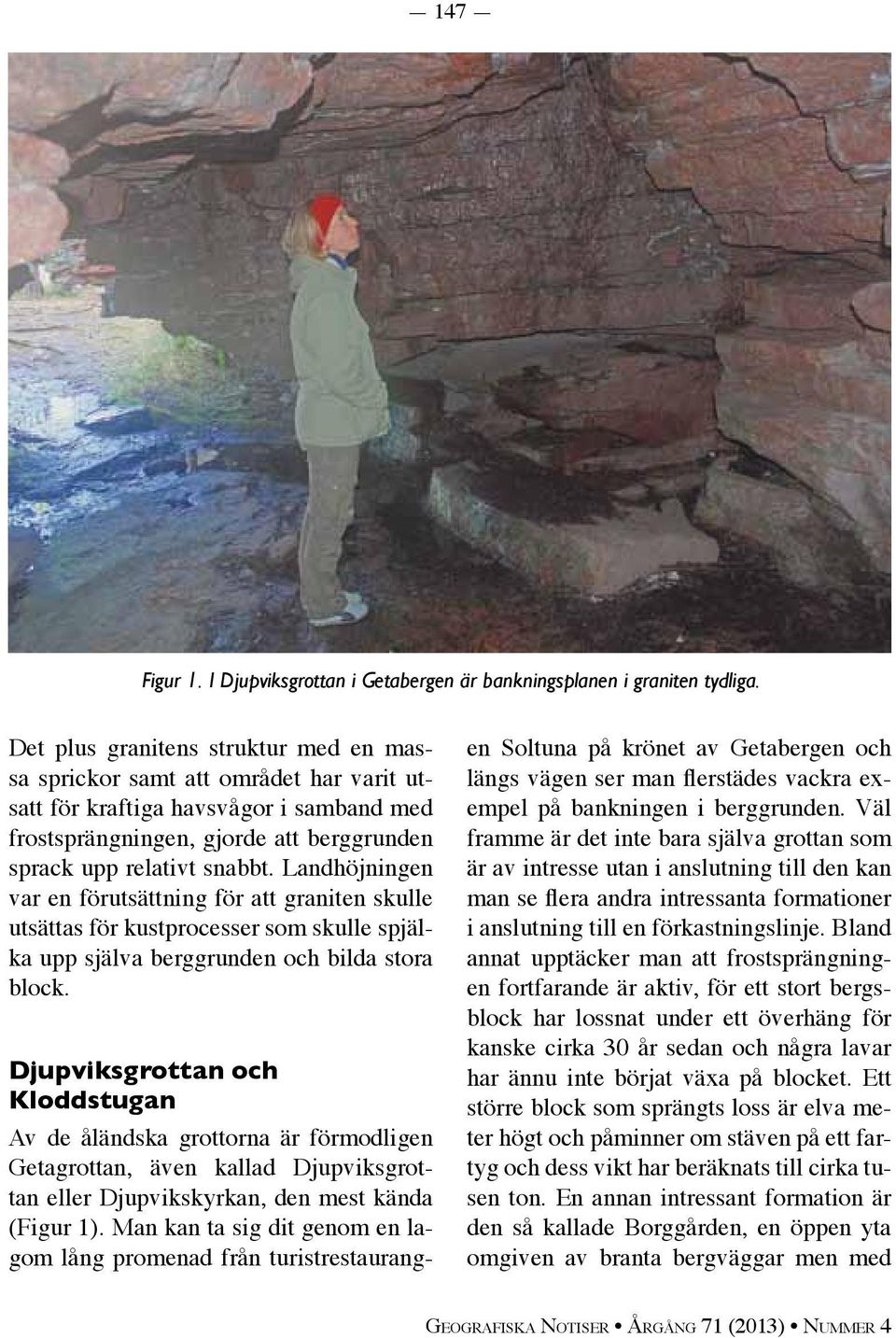 Landhöjningen var en förutsättning för att graniten skulle utsättas för kustprocesser som skulle spjälka upp själva berggrunden och bilda stora block.