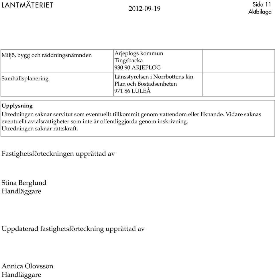 liknande. Vidare saknas eventuellt avtalsrättigheter som inte är offentliggjorda genom inskrivning. Utredningen saknar rättskraft.