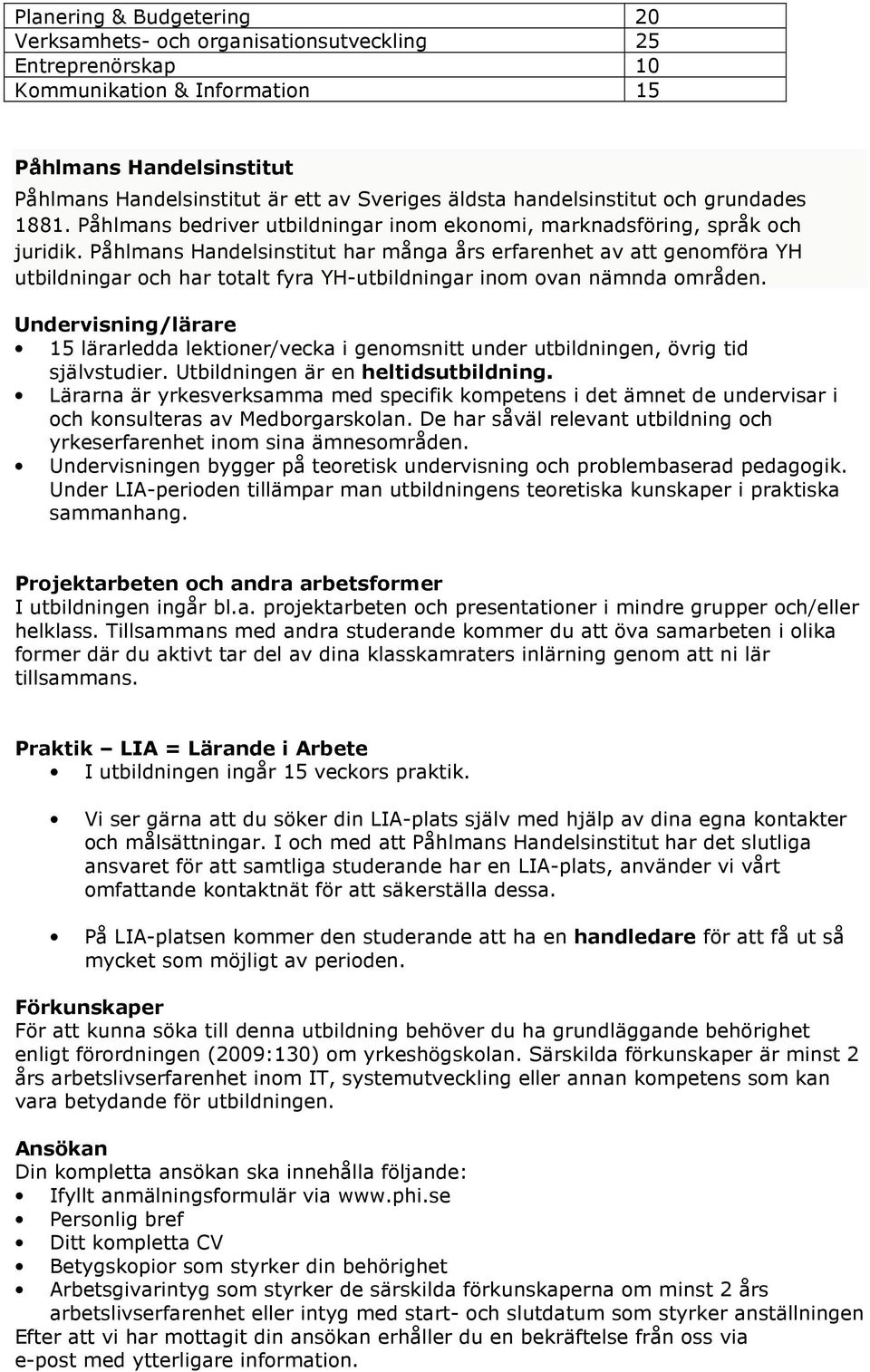 Påhlmans Handelsinstitut har många års erfarenhet av att genomföra YH utbildningar och har totalt fyra YH-utbildningar inom ovan nämnda områden.